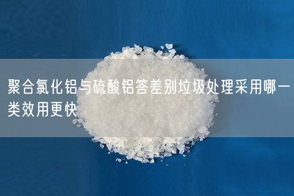 聚合氯化铝与硫酸铝答差别垃圾处理采用哪一类效用更快(图1)