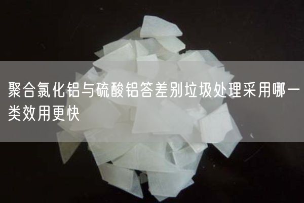 聚合氯化铝与硫酸铝答差别垃圾处理采用哪一类效用更快(图9)