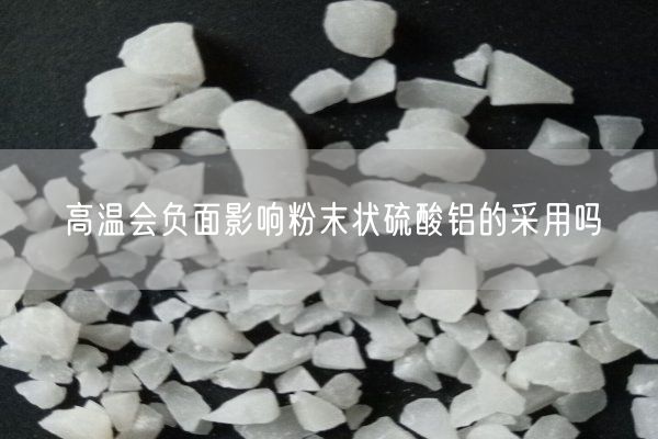 高温会负面影响粉末状硫酸铝的采用吗(图1)