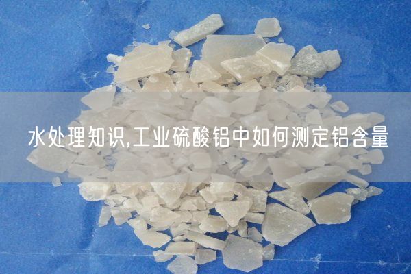 水处理知识,工业硫酸铝中如何测定铝含量(图4)