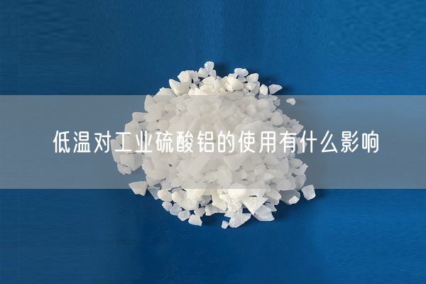 低温对工业硫酸铝的使用有什么影响
