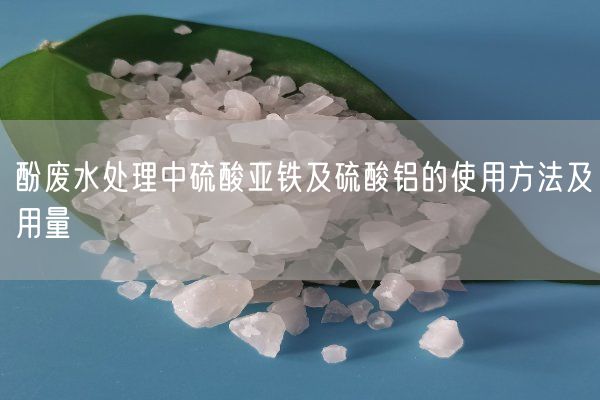 酚废水处理中硫酸亚铁及硫酸铝的使用方法及用量