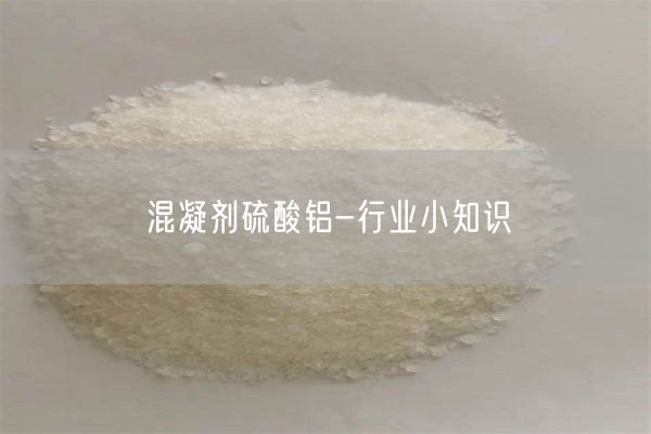 混凝剂硫酸铝-行业小知识(图1)