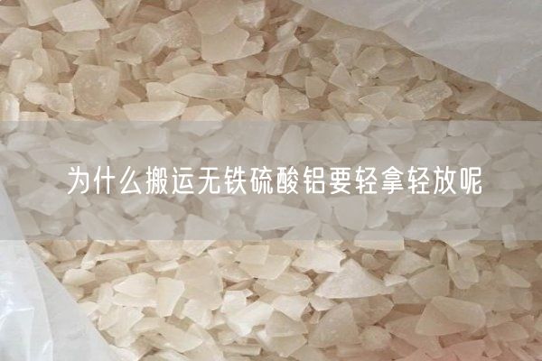 为什么搬运无铁硫酸铝要轻拿轻放呢(图2)