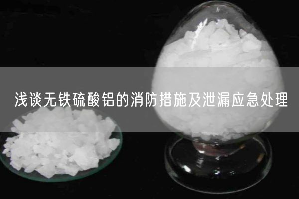浅谈无铁硫酸铝的消防措施及泄漏应急处理