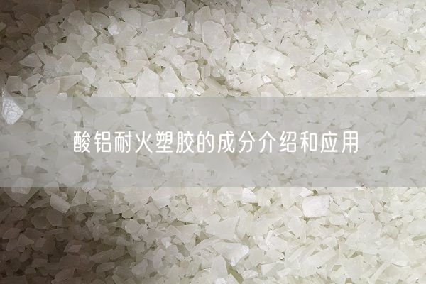 酸铝耐火塑胶的成分介绍和应用(图6)