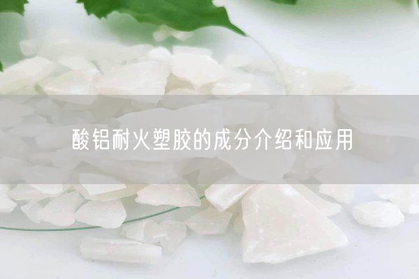 酸铝耐火塑胶的成分介绍和应用(图9)