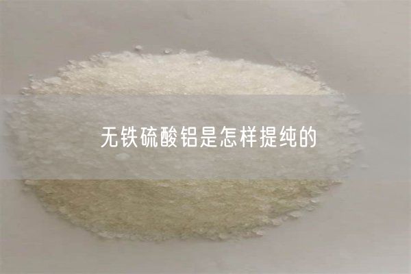 无铁硫酸铝是怎样提纯的