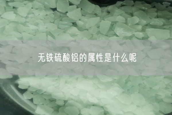 无铁硫酸铝的属性是什么呢(图1)