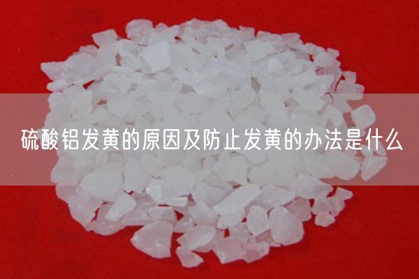 硫酸铝发黄的原因及防止发黄的办法是什么(图5)