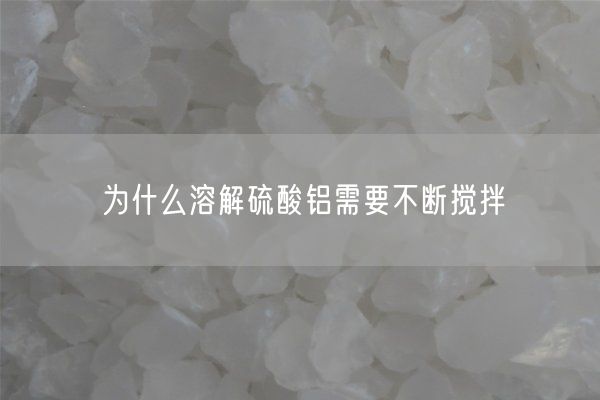 为什么溶解硫酸铝需要不断搅拌(图5)