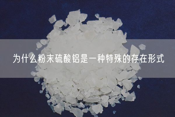 为什么粉末硫酸铝是一种特殊的存在形式(图2)